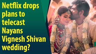 Reason why Netflix might be calling off plans to telecast Nayans-Vignesh Shivan wedding OUT?