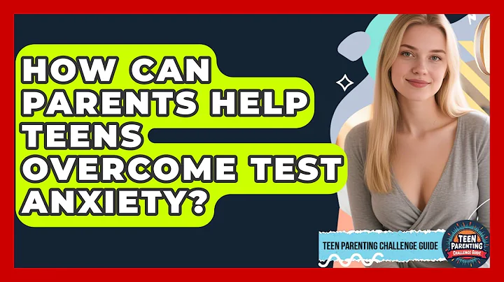 How Can Parents Help Teens Overcome Test Anxiety? - Teen Parenting Challenge Guide