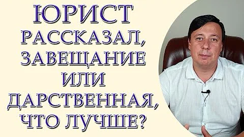 Юрист рассказал, завещание или дарственная, что лучше?