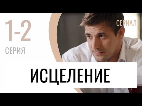 Сериал Исцеление 1 и 2 серия - Мелодрама / Лучшие фильмы и сериалы