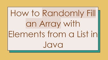 How to Randomly Fill an Array with Elements from a List in Java