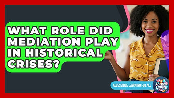What Role Did Mediation Play In Historical Crises? - Accessible Learning For All