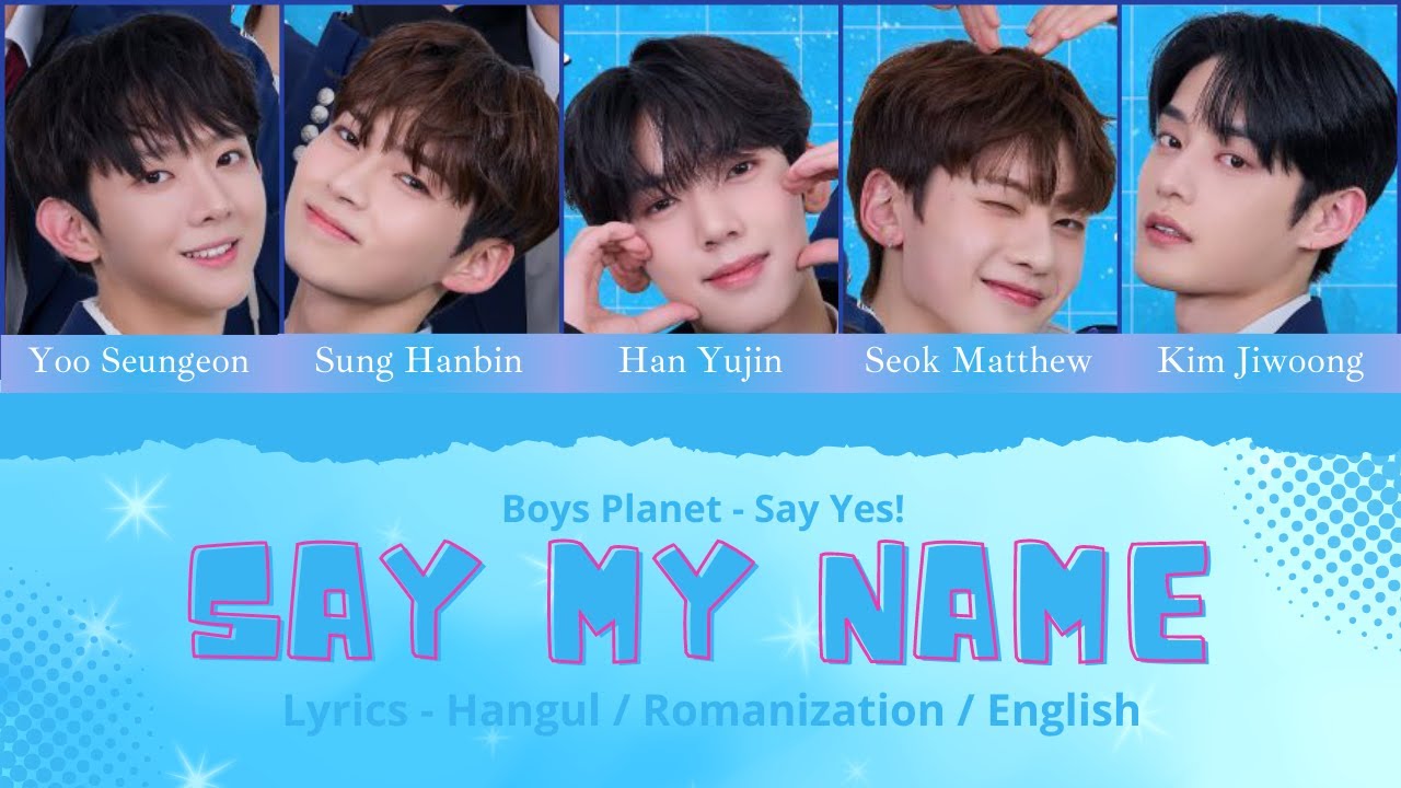[Boys Planet] Say Yes! - Say My Name Lyrics (Han/Rom/Eng Lyrics) - YouTube