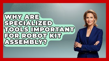 Why Are Specialized Tools Important For Robot Kit Assembly? - Test