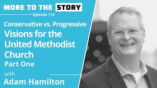 Conservative vs. Progressive Visions for the UMC Part One with Adam Hamilton