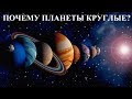 ПОЧЕМУ ПЛАНЕТЫ КРУГЛЫЕ?