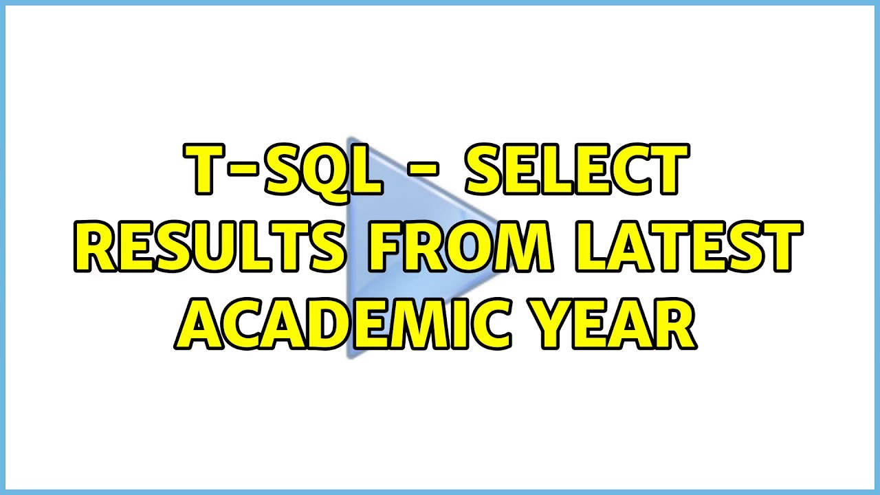 T-SQL - Select results from latest academic year (2 Solutions!!)