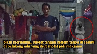 HORROR,, SHOLAT TENGAH MALAM TANPA SADAR ADA YANG JADI MAKMUM DI BELAKANG 
