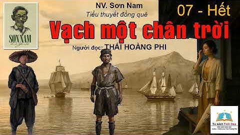 VẠCH MỘT CHÂN TRỜI (tiểu thuyết đồng quê). Tập 07 - Hết. TG: NV. Sơn Nam. Người đọc: Thái Hoàng Phi