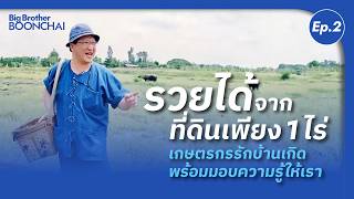 Big Brother Boonchai | EP.2 | รวยได้จากที่ดินเพียง 1 ไร่ เกษตรกรรักบ้านเกิดพร้อมมอบความรู้ให้เรา