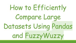 How to Efficiently Compare Large Datasets Using Pandas and FuzzyWuzzy