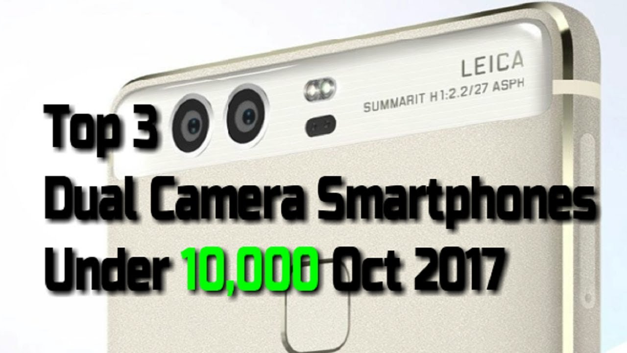 Top 3 Dual Camera Smartphones Under 10 000 Oct 2017
