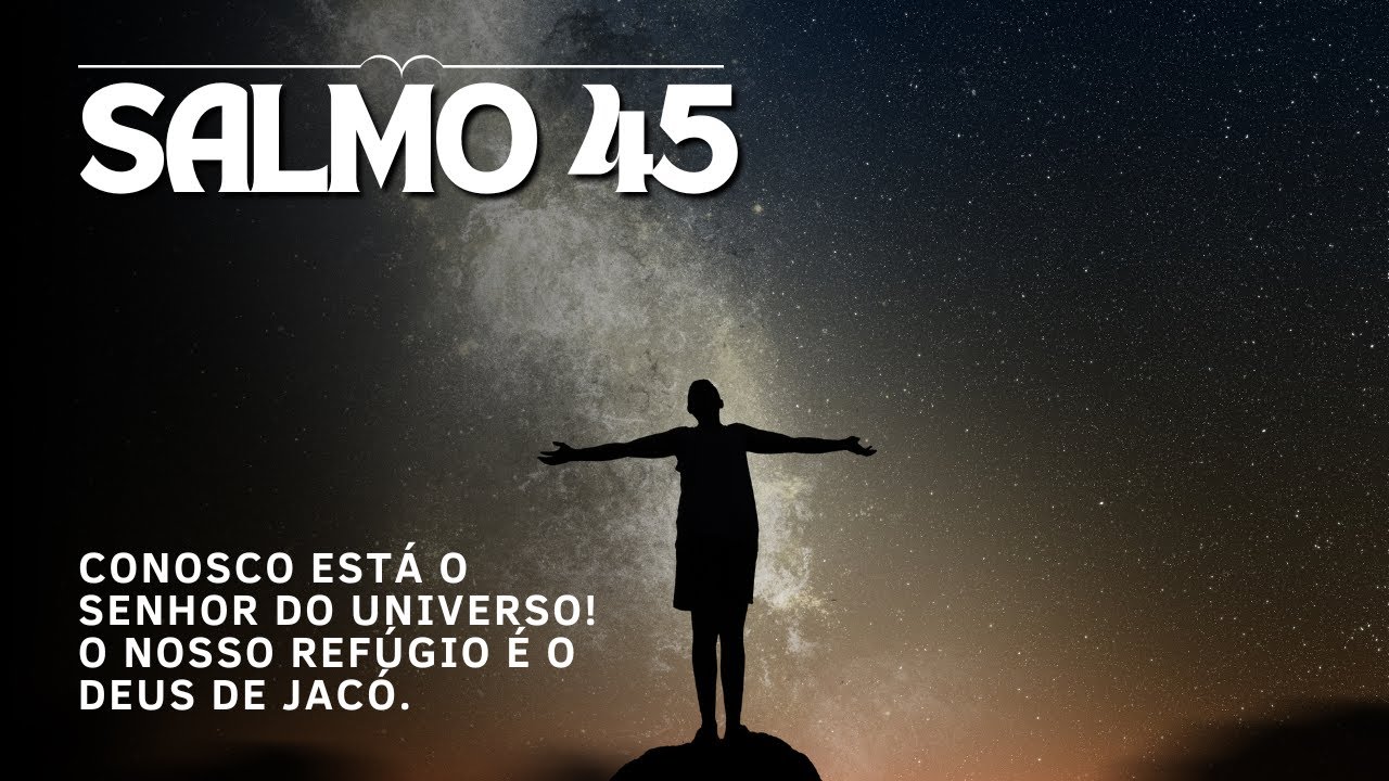 Salmo 45 - Conosco está o Senhor do Universo! O nosso refúgio é o Deus ...