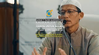 Kaidah #07-02 Wajib Diyakini Ibadah Murni Kepada Allah - Tauhid Uluhiyah #14-02 -Ust Badru Salam, Lc