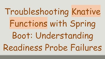 Troubleshooting Knative Functions with Spring Boot: Understanding Readiness Probe Failures