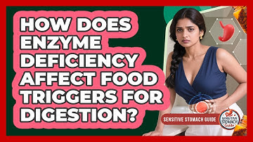 How Does Enzyme Deficiency Affect Food Triggers For Digestion? - Sensitive Stomach Guide