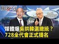 真的嗎！？媒體爆吳敦義拱韓國瑜選總統 728全代會正式提名！！ 關鍵時刻20190325-4 謝龍介 吳子嘉 黃世聰 林國慶