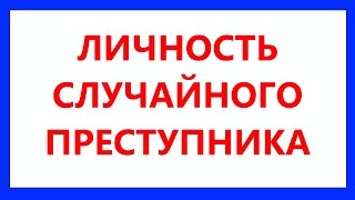 Личность случайного преступника. Совет адвоката. Консультация адвоката по уголовным делам. Адвокат