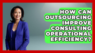 How Can Outsourcing Improve Consulting Operational Efficiency? - Consulting Career Hub