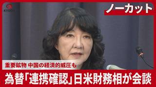 【ノーカット】為替「連携確認」日米財務相が会談 重要鉱物 中国の経済的威圧も