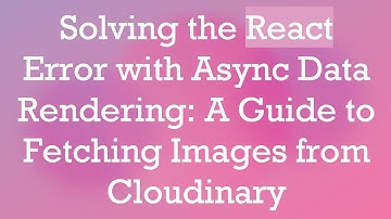 Solving the React Error with Async Data Rendering: A Guide to Fetching Images from Cloudinary