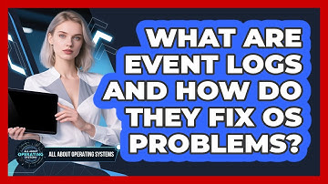 What Are Event Logs And How Do They Fix OS Problems? - All About Operating Systems