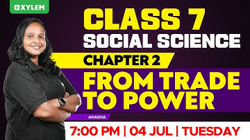 Class 7 Social Science | Chapter 2 - From Trade to Power | Xylem Class 7