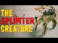 THE SPLINTER CREATURE Explained