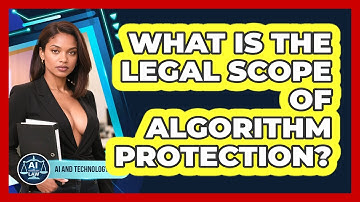 What Is The Legal Scope Of Algorithm Protection? - AI and Technology Law