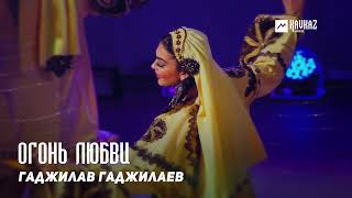 Гаджилав Гаджилаев - Огонь Любви | Kavkaz Music Dagestan