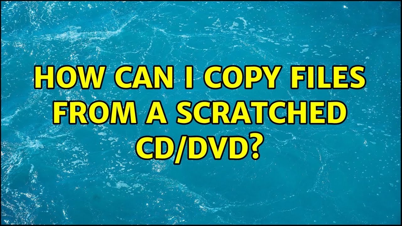 How can I copy files from a scratched CD/DVD? (5 Solutions!!) - YouTube