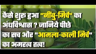 कैसे शुरू हुआ "नींबु-मिर्च" का अंधविश्वास? जानिये पीछे का सच और "आमला-काली मिर्च" का अमरत्व तत्व!