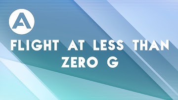 Flight Tests - Ep.4: Flight at less than zero G