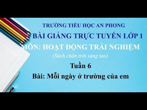Lớp 1 - Tuần 6 - Môn: Hoạt động trải nghiệm - Bài: Mỗi ngày ở trường của em