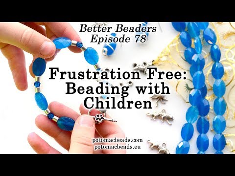 Frustation Free: Beading with Children - Better Beader Episode by PotomacBeads