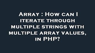 Array : How can I iterate through multiple strings with multiple array values, in PHP