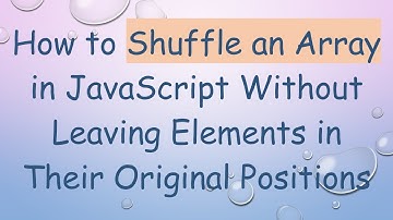 How to Shuffle an Array in JavaScript Without Leaving Elements in Their Original Positions