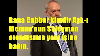 Rana Cabbar Kimdir Aşk-I Memnunun Süleyman Efendisinin Yeni Işine Bakın.