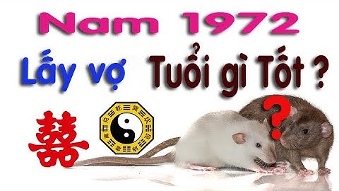 Nam 1972 Nhâm Tý lấy vợ tuổi nào mĩ mãn nhất?