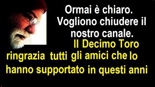 Saluto tutti.Mi vogliono chiudere il canale "Il Decimo Toro"