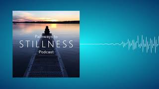 Pathways to Stillness Podcast - Tools for Exploring Your Pathways