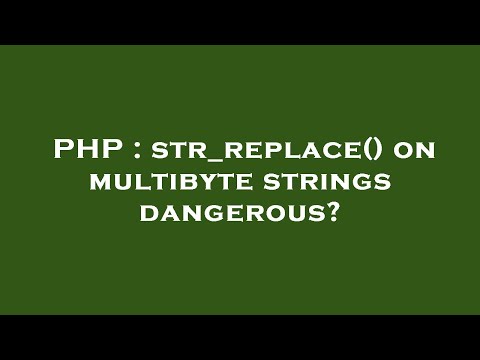 PHP : str_replace() on multibyte strings dangerous?