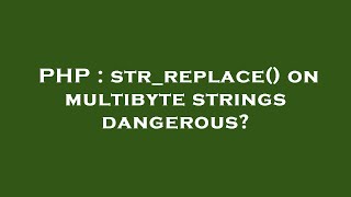 PHP : str_replace() on multibyte strings dangerous