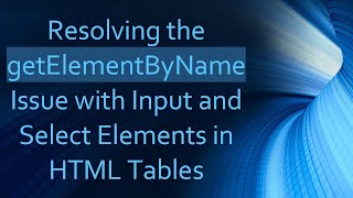 Resolving the getElementByName Issue with Input and Select Elements in HTML Tables