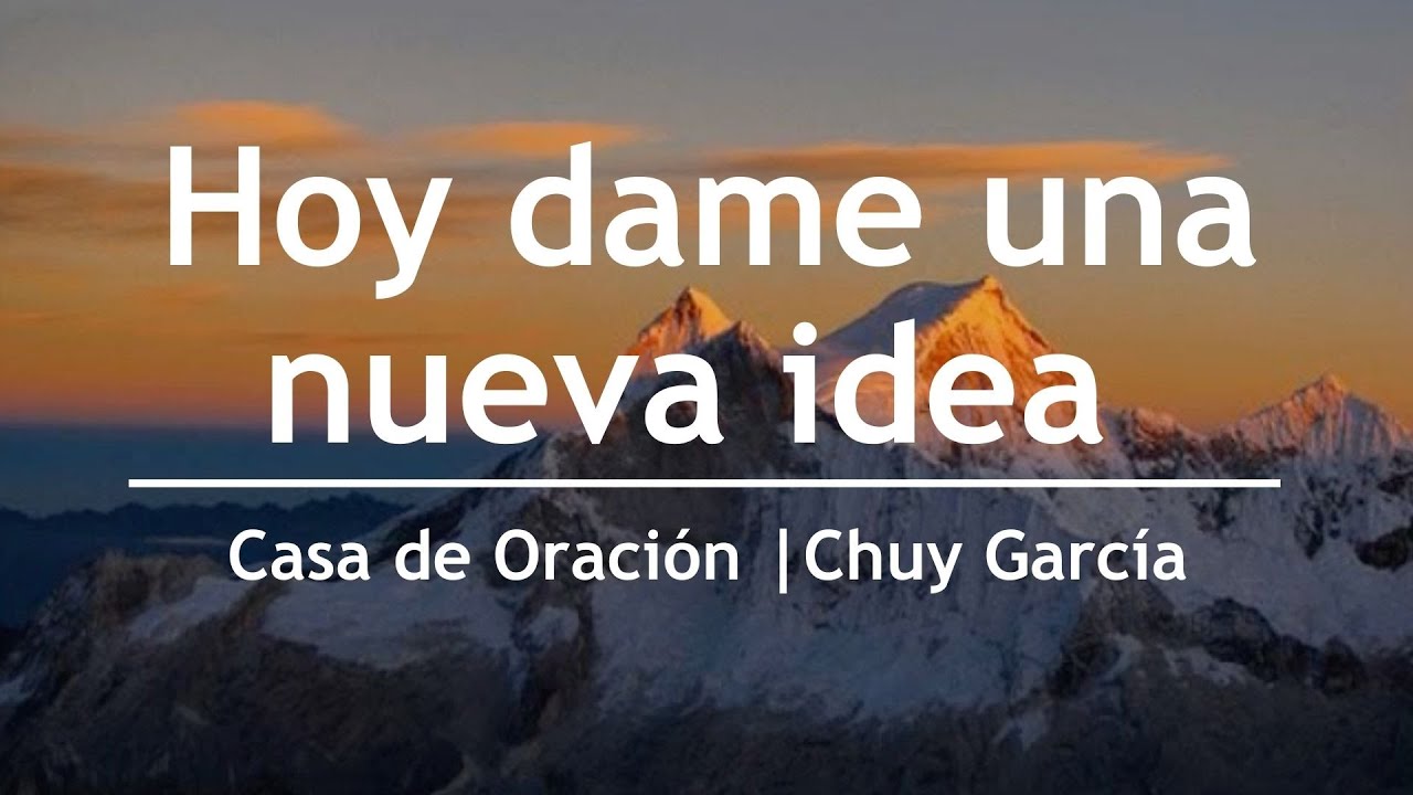 Hoy dame una nueva idea - Chuy García | Casa de Oración México