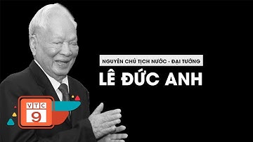 Nguyên Chủ tịch nước - Đại tướng Lê Đức Anh từ trần ở tuổi 99