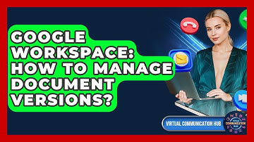 Google Workspace: How To Manage Document Versions? - Virtual Communication Hub