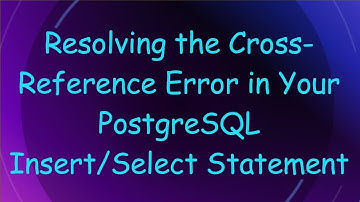 Resolving the Cross-Reference Error in Your PostgreSQL Insert/Select Statement
