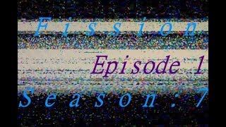 Fission Season 7: Episode 1- Fourteen Months Later