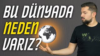 Bu Dünya'da Neden Varız ?